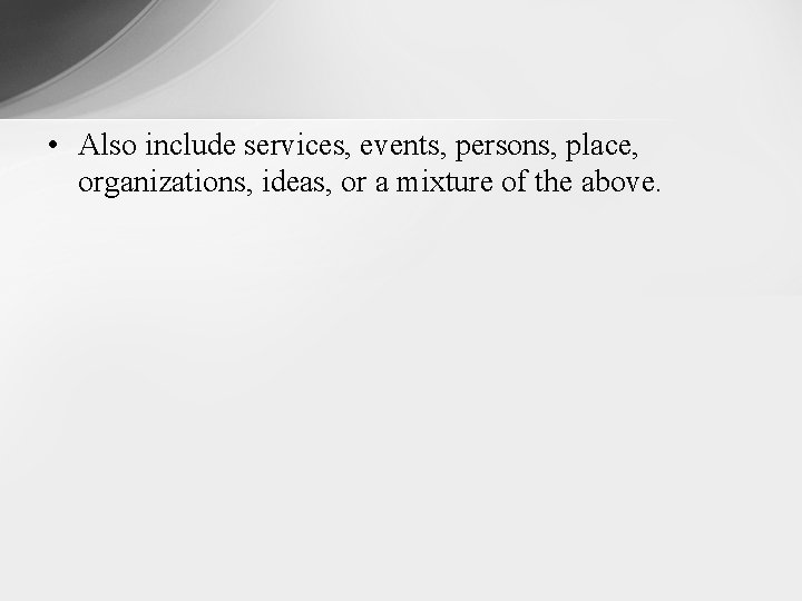  • Also include services, events, persons, place, organizations, ideas, or a mixture of