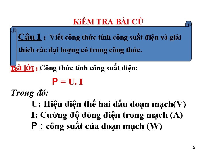 KiỂM TRA BÀI CŨ Câu 1 : Viết công thức tính công suất điện