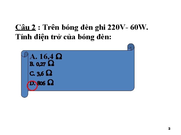 Câu 2 : Trên bóng đèn ghi 220 V- 60 W. Tính điện trở