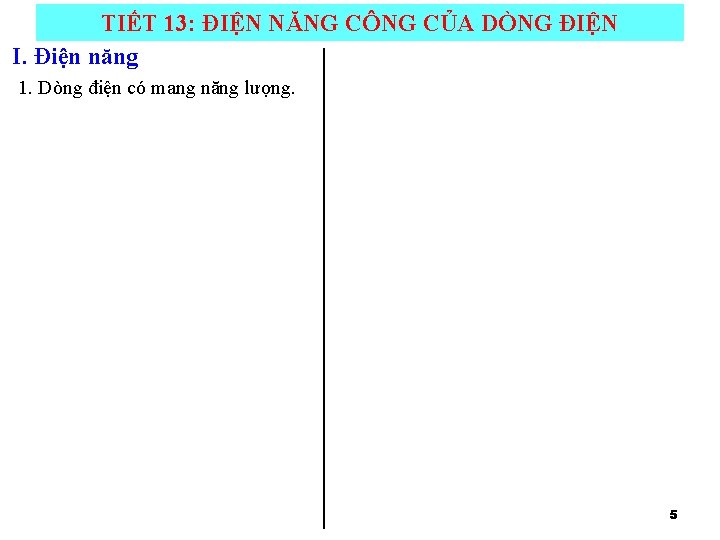 TIẾT 13: ĐIỆN NĂNG CÔNG CỦA DÒNG ĐIỆN I. Điện năng 1. Dòng điện