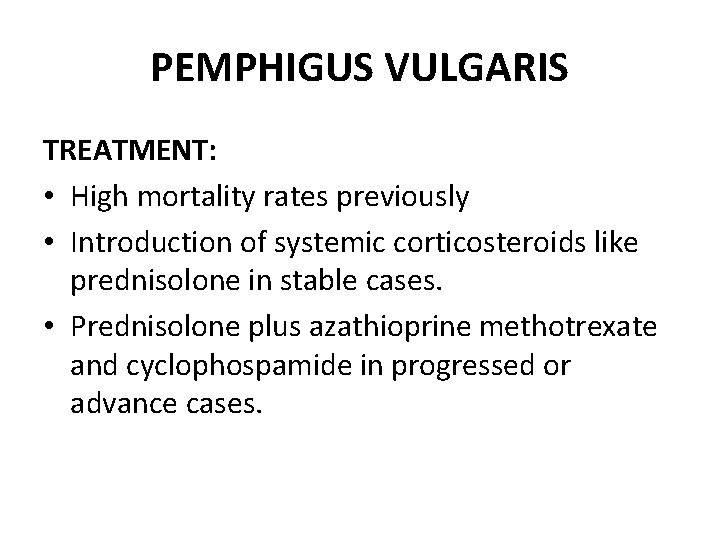 PEMPHIGUS VULGARIS TREATMENT: • High mortality rates previously • Introduction of systemic corticosteroids like