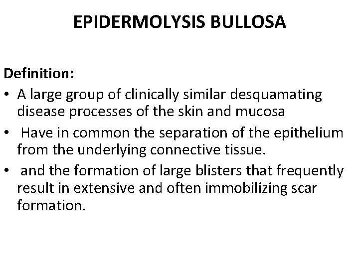 EPIDERMOLYSIS BULLOSA Definition: • A large group of clinically similar desquamating disease processes of