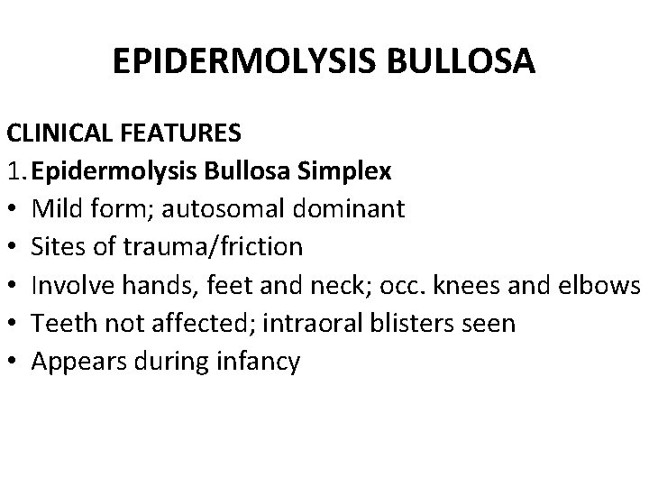 EPIDERMOLYSIS BULLOSA CLINICAL FEATURES 1. Epidermolysis Bullosa Simplex • Mild form; autosomal dominant •