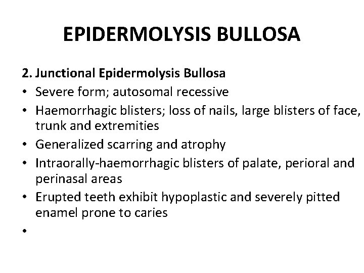 EPIDERMOLYSIS BULLOSA 2. Junctional Epidermolysis Bullosa • Severe form; autosomal recessive • Haemorrhagic blisters;