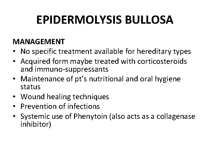EPIDERMOLYSIS BULLOSA MANAGEMENT • No specific treatment available for hereditary types • Acquired form