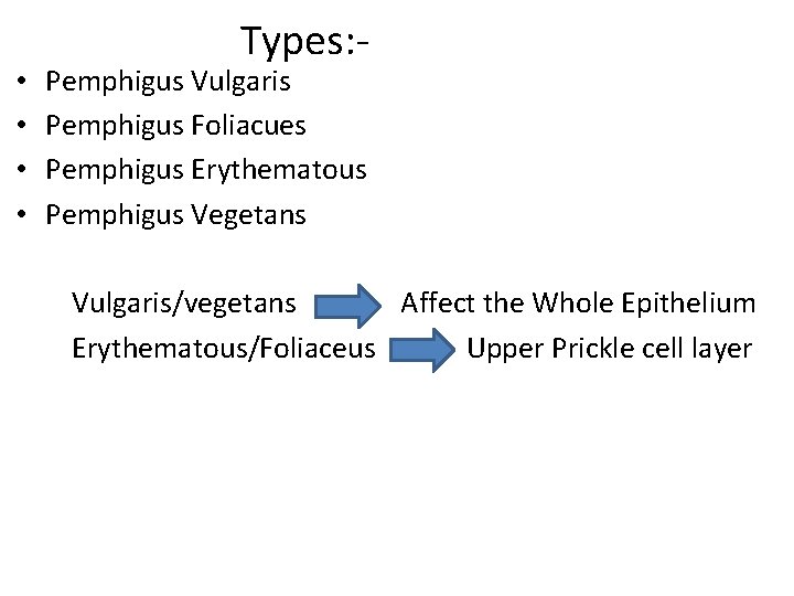  • • Types: - Pemphigus Vulgaris Pemphigus Foliacues Pemphigus Erythematous Pemphigus Vegetans Vulgaris/vegetans