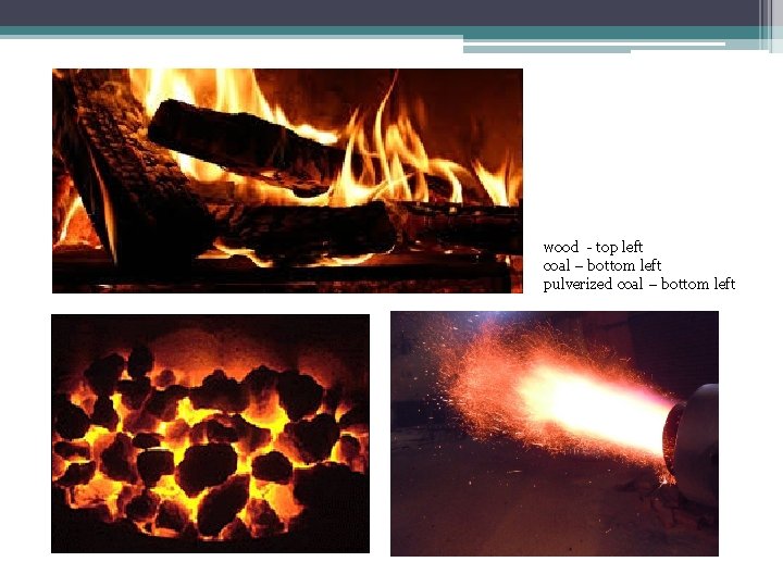 wood - top left coal – bottom left pulverized coal – bottom left 