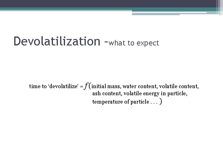 Devolatilization –what to expect time to ‘devolatilize’ = f (initial mass, water content, volatile