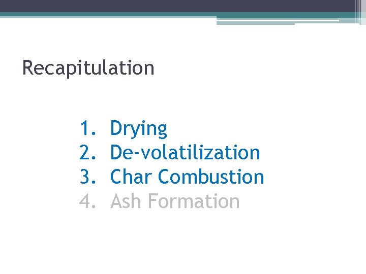 Recapitulation 1. 2. 3. 4. Drying De-volatilization Char Combustion Ash Formation 