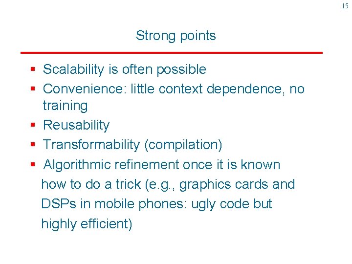 15 Strong points § Scalability is often possible § Convenience: little context dependence, no