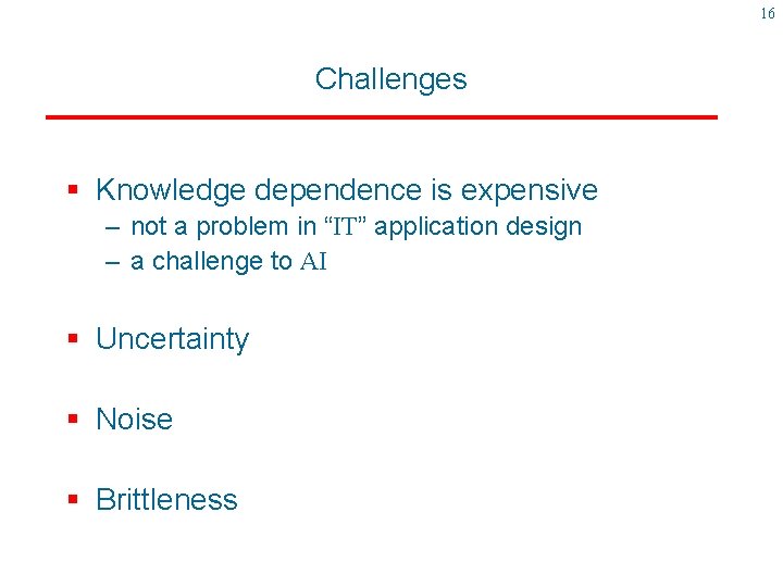 16 Challenges § Knowledge dependence is expensive – not a problem in “IT” application
