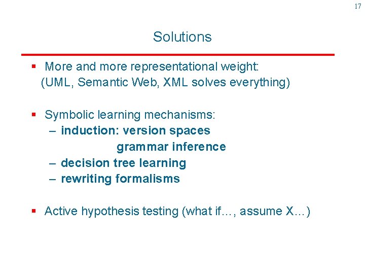 17 Solutions § More and more representational weight: (UML, Semantic Web, XML solves everything)