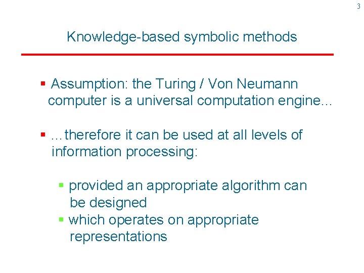 3 Knowledge-based symbolic methods § Assumption: the Turing / Von Neumann computer is a