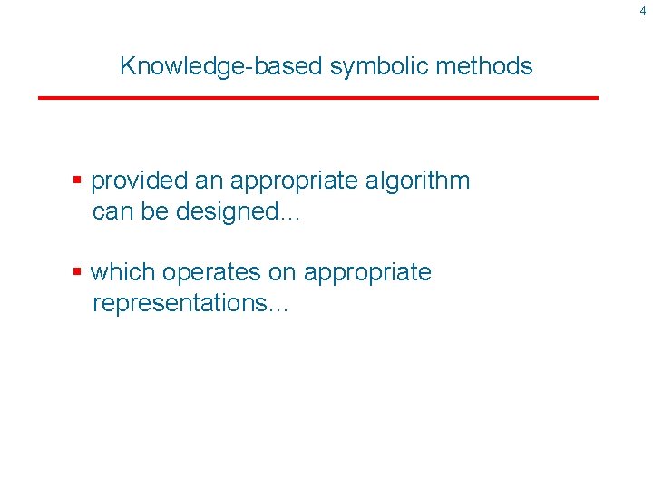 4 Knowledge-based symbolic methods § provided an appropriate algorithm can be designed… § which