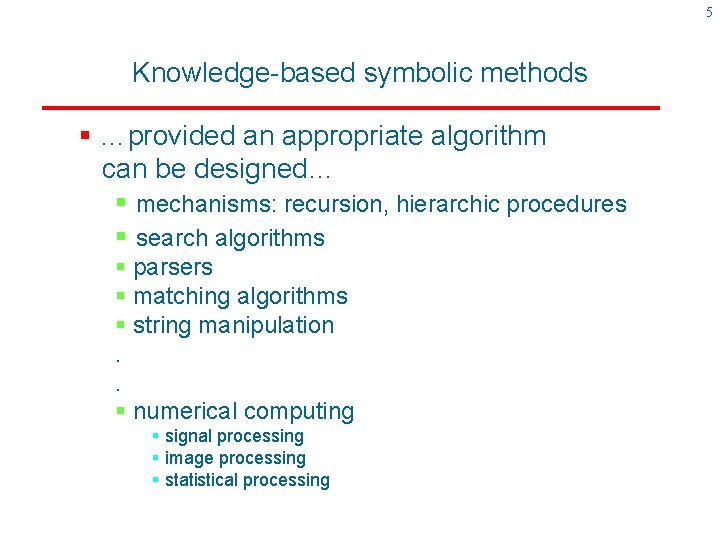 5 Knowledge-based symbolic methods § …provided an appropriate algorithm can be designed… § mechanisms: