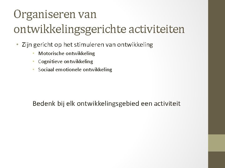 Organiseren van ontwikkelingsgerichte activiteiten • Zijn gericht op het stimuleren van ontwikkeling • Motorische