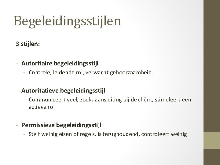 Begeleidingsstijlen 3 stijlen: - Autoritaire begeleidingsstijl - Controle, leidende rol, verwacht gehoorzaamheid. - Autoritatieve