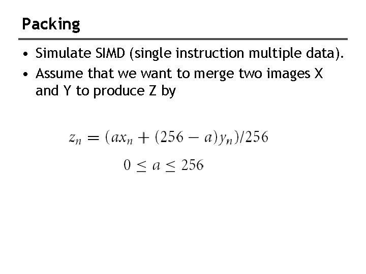 Packing • Simulate SIMD (single instruction multiple data). • Assume that we want to