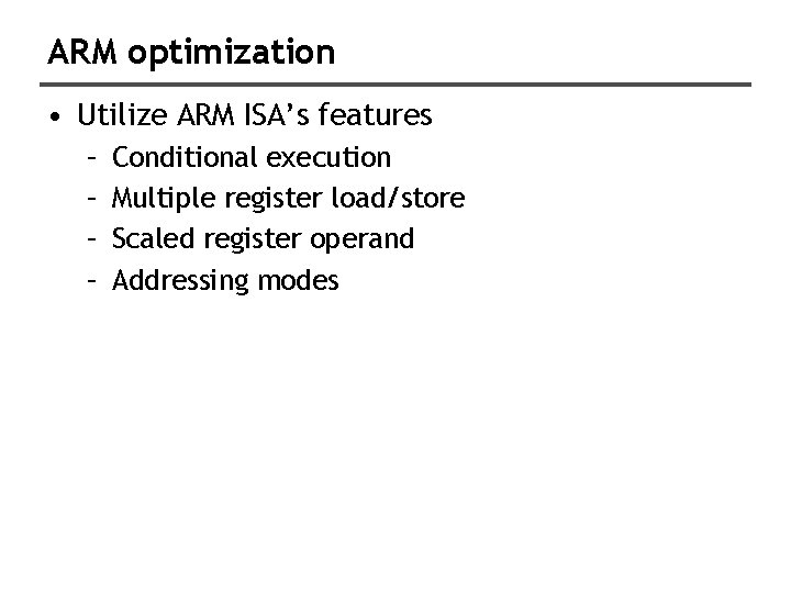 ARM optimization • Utilize ARM ISA’s features – – Conditional execution Multiple register load/store