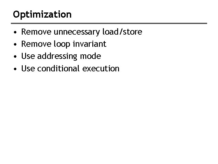 Optimization • • Remove unnecessary load/store Remove loop invariant Use addressing mode Use conditional