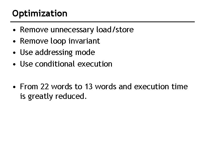 Optimization • • Remove unnecessary load/store Remove loop invariant Use addressing mode Use conditional