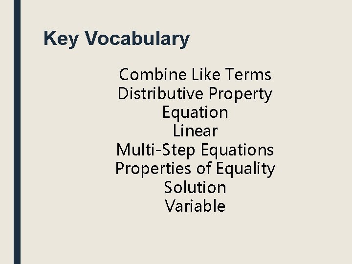 Key Vocabulary Combine Like Terms Distributive Property Equation Linear Multi-Step Equations Properties of Equality Key Vocabulary Combine Like Terms Distributive Property Equation Linear Multi-Step Equations Properties of Equality