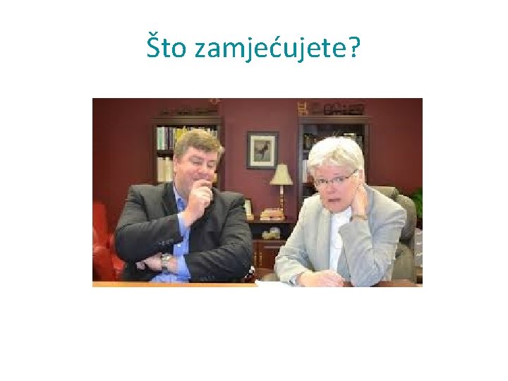 Što zamjećujete? 