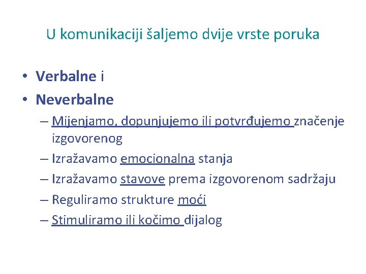 U komunikaciji šaljemo dvije vrste poruka • Verbalne i • Neverbalne – Mijenjamo, dopunjujemo