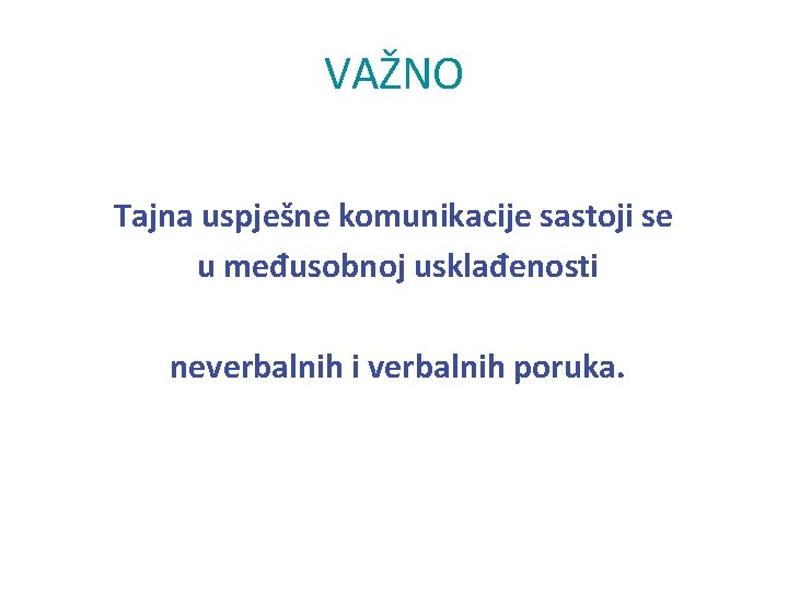 VAŽNO Tajna uspješne komunikacije sastoji se u međusobnoj usklađenosti neverbalnih i verbalnih poruka. 