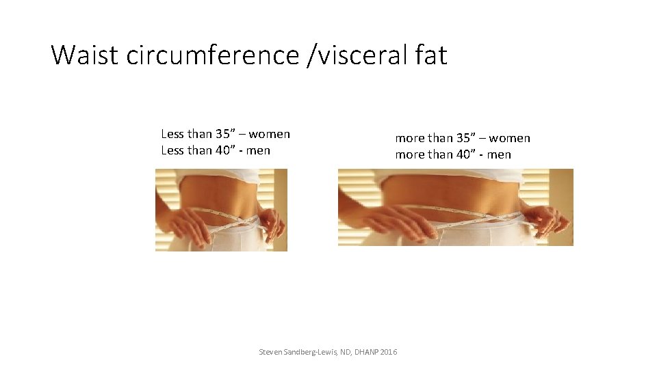 Waist circumference /visceral fat Less than 35” – women Less than 40” - men