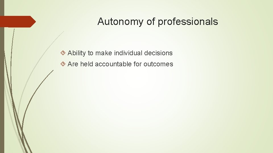 Autonomy of professionals Ability to make individual decisions Are held accountable for outcomes 