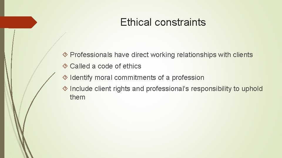 Ethical constraints Professionals have direct working relationships with clients Called a code of ethics
