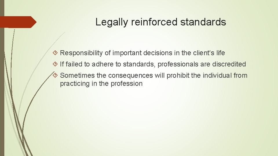 Legally reinforced standards Responsibility of important decisions in the client’s life If failed to