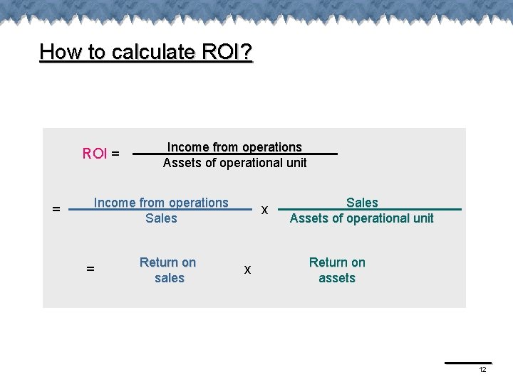 How to calculate ROI? ROI = = Income from operations Assets of operational unit