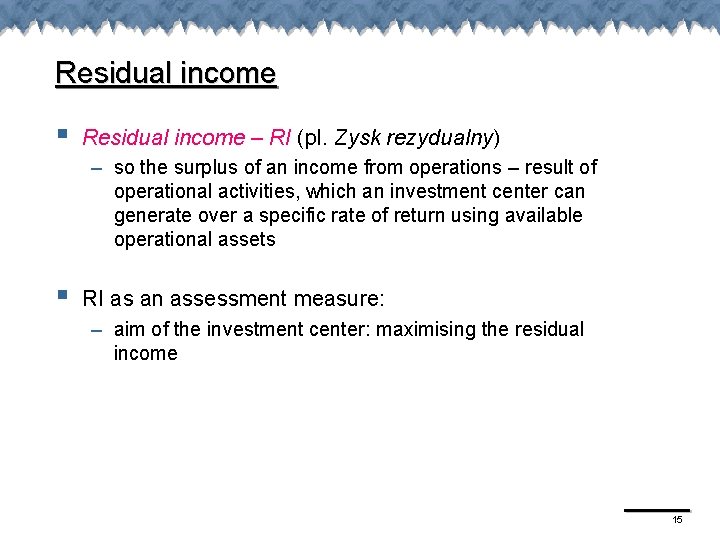 Residual income § Residual income – RI (pl. Zysk rezydualny) – so the surplus