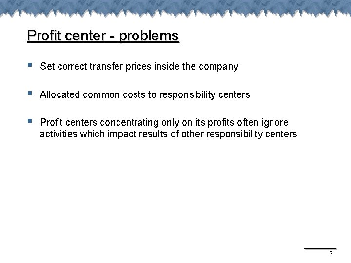 Profit center - problems § Set correct transfer prices inside the company § Allocated