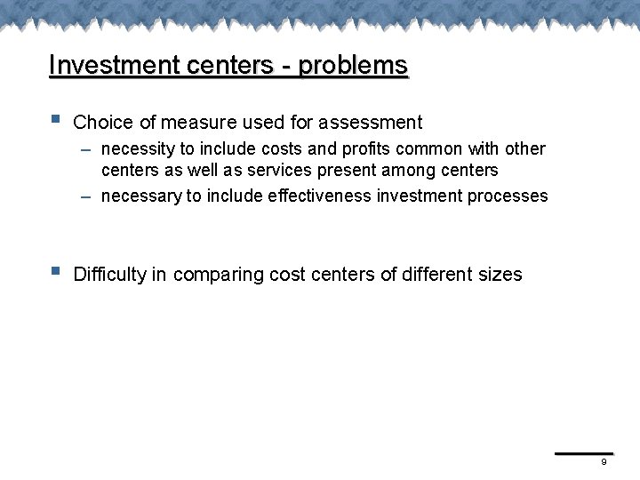 Investment centers - problems § Choice of measure used for assessment – necessity to