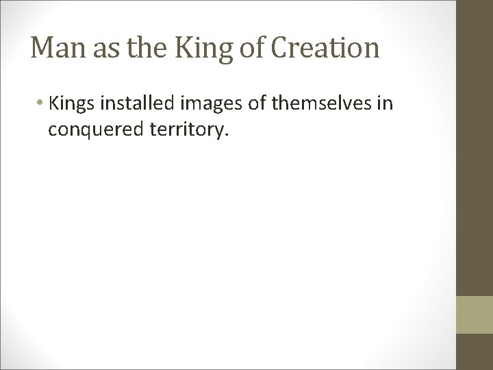 Man as the King of Creation • Kings installed images of themselves in conquered