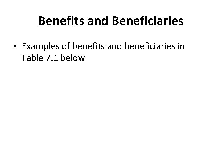 Benefits and Beneficiaries • Examples of benefits and beneficiaries in Table 7. 1 below