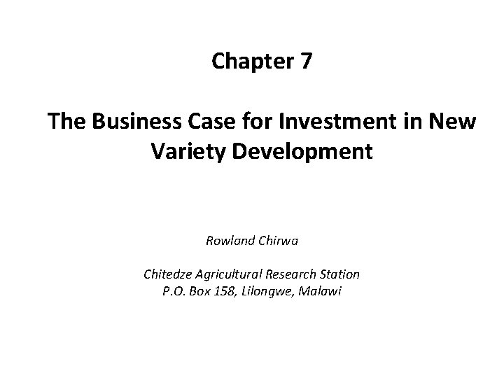 Chapter 7 The Business Case for Investment in New Variety Development Rowland Chirwa Chitedze