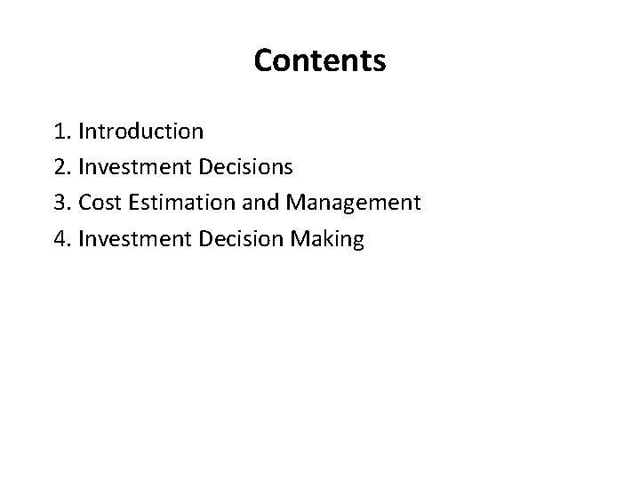 Contents 1. Introduction 2. Investment Decisions 3. Cost Estimation and Management 4. Investment Decision