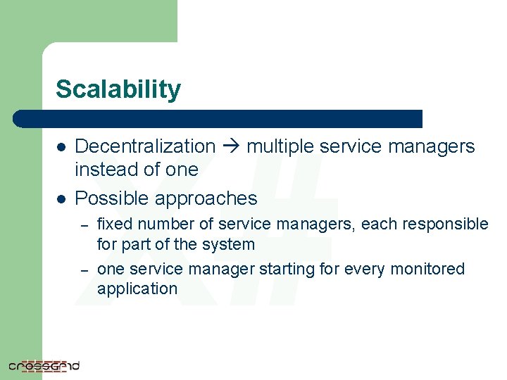 Scalability l l X# Decentralization multiple service managers instead of one Possible approaches –