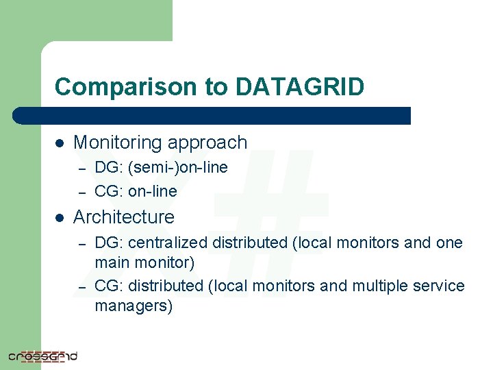 Comparison to DATAGRID l X# Monitoring approach – – l DG: (semi-)on-line CG: on-line