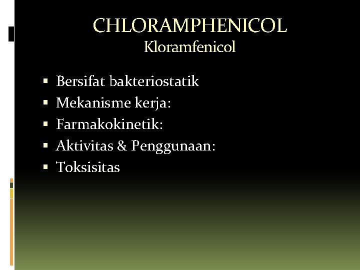 CHLORAMPHENICOL Kloramfenicol Bersifat bakteriostatik Mekanisme kerja: Farmakokinetik: Aktivitas & Penggunaan: Toksisitas 