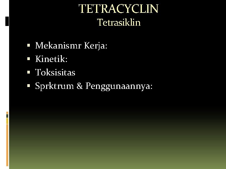 TETRACYCLIN Tetrasiklin Mekanismr Kerja: Kinetik: Toksisitas Sprktrum & Penggunaannya: 