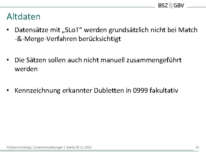 Altdaten • Datensätze mit „SLo. T“ werden grundsätzlich nicht bei Match -&-Merge-Verfahren berücksichtigt •