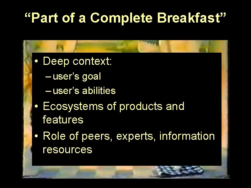 “Part of a Complete Breakfast” • Deep context: – user’s goal – user’s abilities