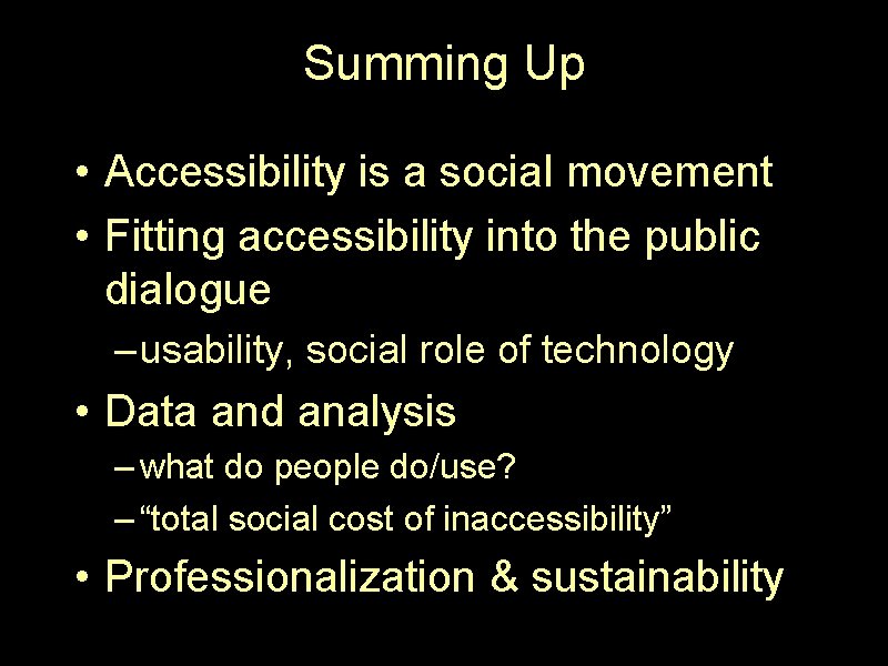 Summing Up • Accessibility is a social movement • Fitting accessibility into the public