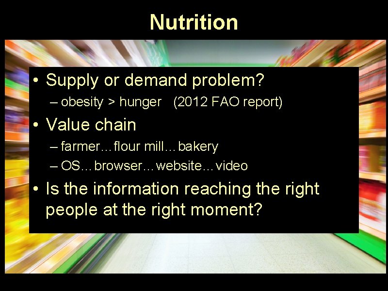 Nutrition • Supply or demand problem? – obesity > hunger (2012 FAO report) •