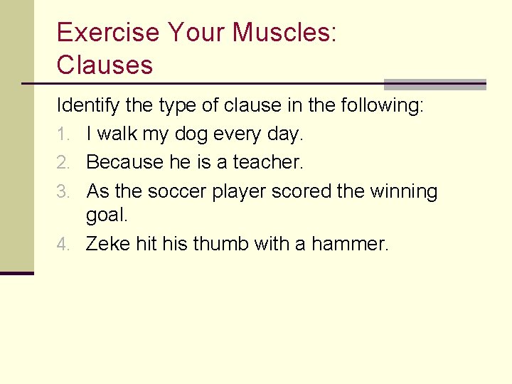 Exercise Your Muscles: Clauses Identify the type of clause in the following: 1. I